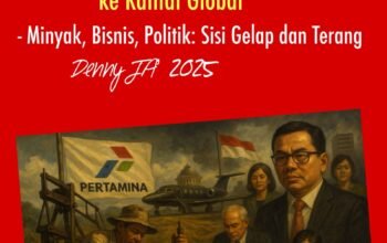 PERTAMINA, DARI SUMUR RAKYAT KE RANTAI GLOBAL: Minyak, Bisnis dan Politik (5)